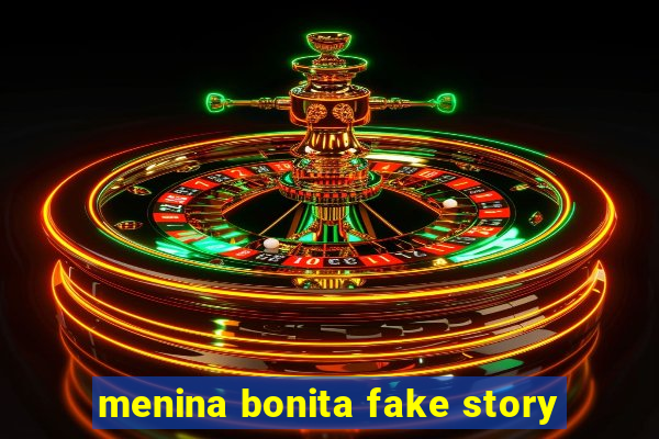 menina bonita fake story